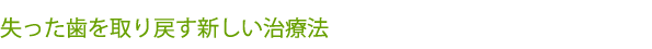 失った歯を取り戻す新しい治療法