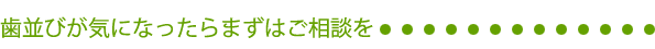 歯並びが気になったらまずはご相談を